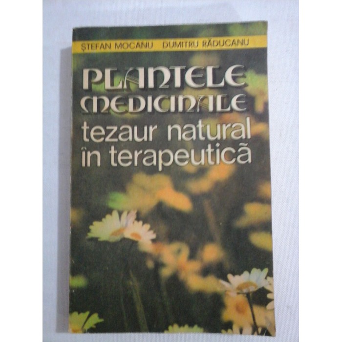     PLANTELE  MEDICINALE  tezaur  natural in terapeutica  -  Stefan  MOCANU &  Dumitru  RADUCANU